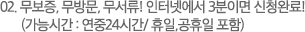 02. 무보증, 무방문, 무서류! 인터넷에서 3분이면 신청완료!(가능시간 : 연중24시간/ 휴일,공휴일 포함)